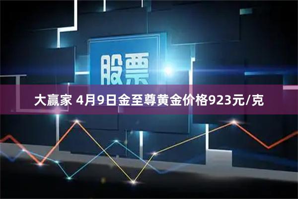 大赢家 4月9日金至尊黄金价格923元/克
